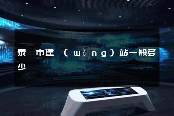 泰興市建網(wǎng)站一般多少錢