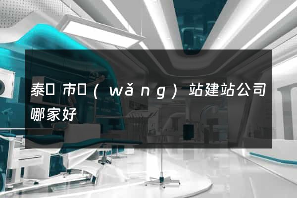 泰興市網(wǎng)站建站公司哪家好