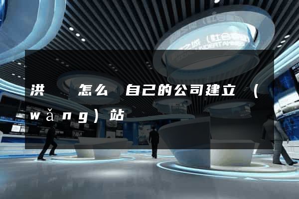 洪澤縣怎么給自己的公司建立網(wǎng)站