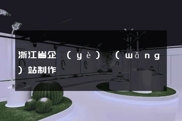 浙江省企業(yè)網(wǎng)站制作