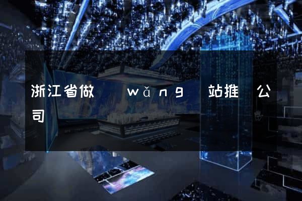 浙江省做網(wǎng)站推廣公司
