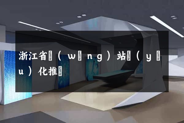 浙江省網(wǎng)站優(yōu)化推廣