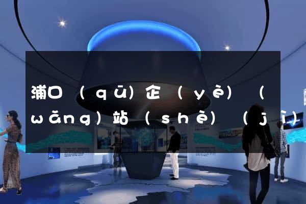 浦口區(qū)企業(yè)網(wǎng)站設(shè)計(jì)