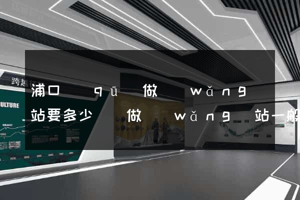 浦口區(qū)做網(wǎng)站要多少錢(做網(wǎng)站一般要多少錢)