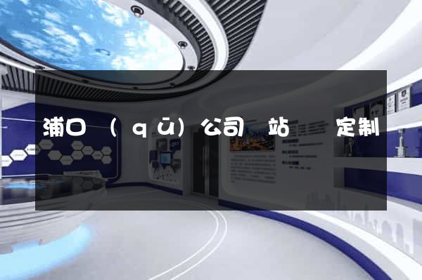 浦口區(qū)公司網站設計定制