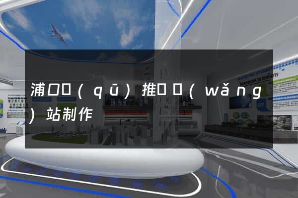 浦口區(qū)推廣網(wǎng)站制作