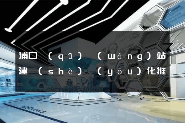 浦口區(qū)網(wǎng)站建設(shè)優(yōu)化推廣
