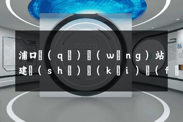 浦口區(qū)網(wǎng)站建設(shè)開(kāi)發(fā)