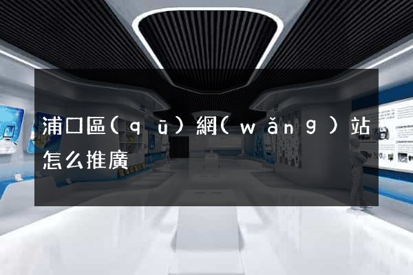 浦口區(qū)網(wǎng)站怎么推廣