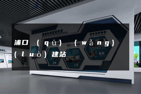 浦口區(qū)網(wǎng)絡(luò)建站