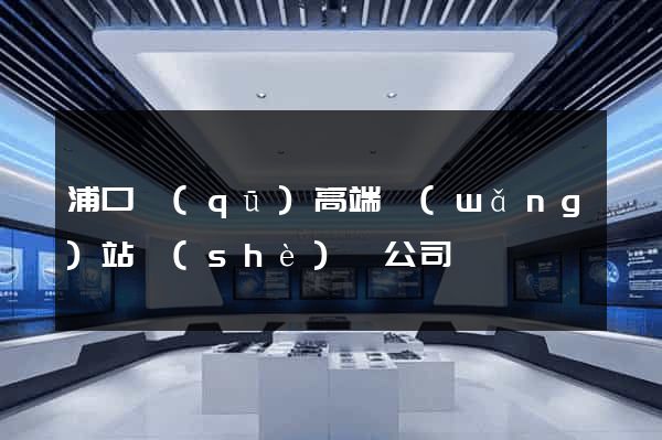 浦口區(qū)高端網(wǎng)站設(shè)計公司