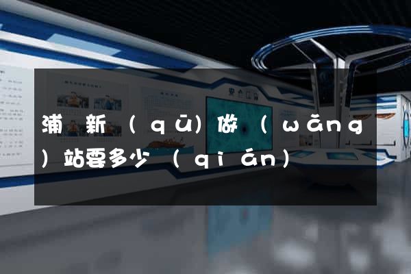 浦東新區(qū)做網(wǎng)站要多少錢(qián)