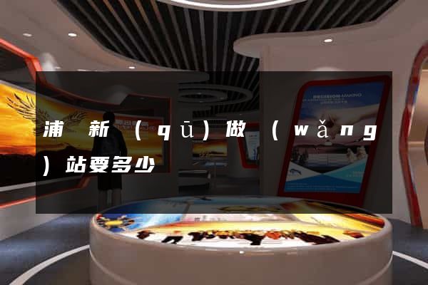 浦東新區(qū)做網(wǎng)站要多少錢