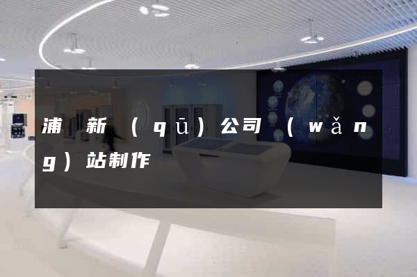 浦東新區(qū)公司網(wǎng)站制作