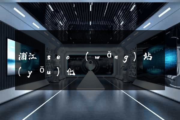 浦江縣seo網(wǎng)站優(yōu)化