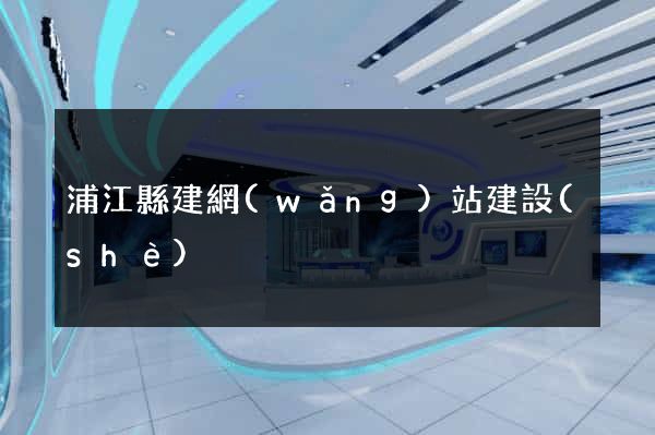 浦江縣建網(wǎng)站建設(shè)