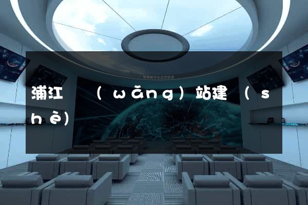 浦江縣網(wǎng)站建設(shè)