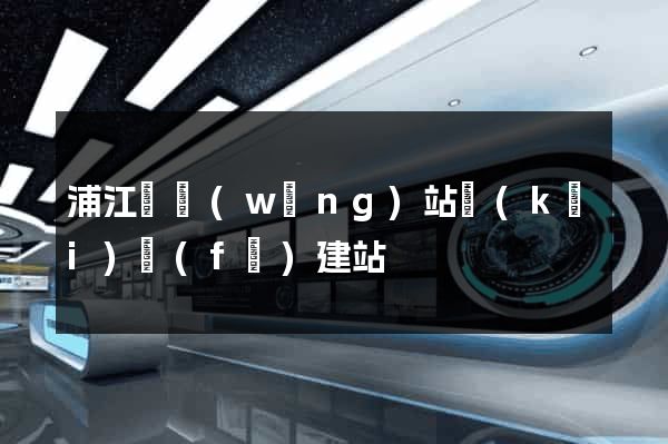 浦江縣網(wǎng)站開(kāi)發(fā)建站