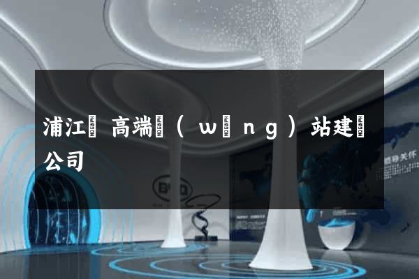 浦江縣高端網(wǎng)站建設公司