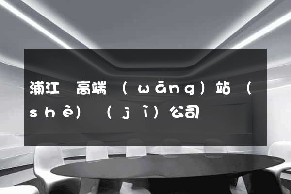 浦江縣高端網(wǎng)站設(shè)計(jì)公司