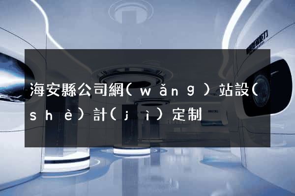 海安縣公司網(wǎng)站設(shè)計(jì)定制