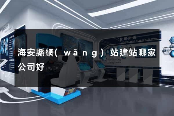 海安縣網(wǎng)站建站哪家公司好