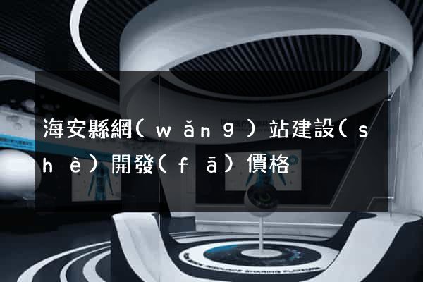 海安縣網(wǎng)站建設(shè)開發(fā)價格