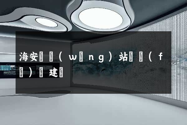 海安縣網(wǎng)站開發(fā)與建設