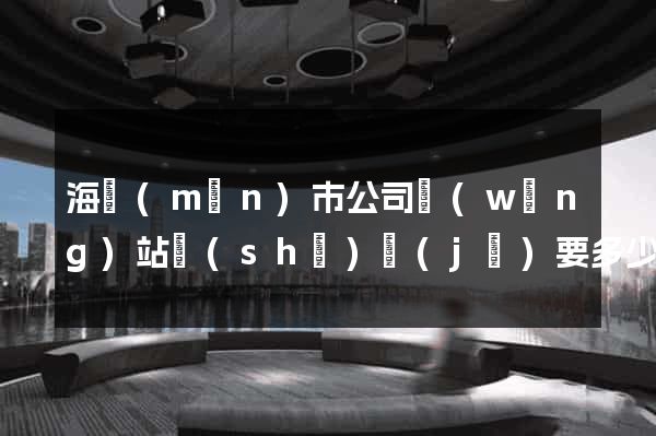 海門(mén)市公司網(wǎng)站設(shè)計(jì)要多少錢(qián)
