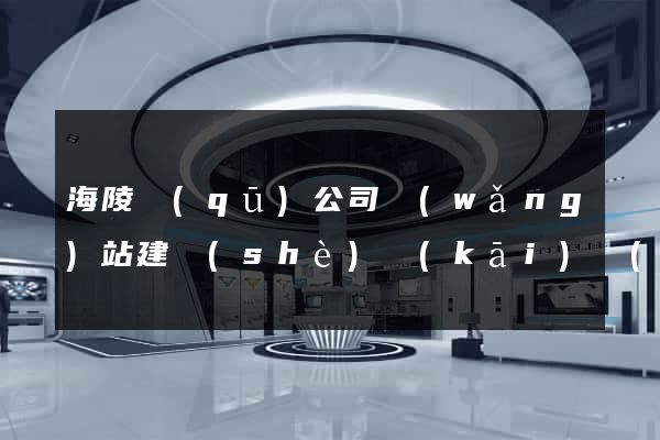 海陵區(qū)公司網(wǎng)站建設(shè)開(kāi)發(fā)