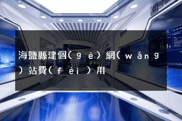 海鹽縣建個(gè)網(wǎng)站費(fèi)用