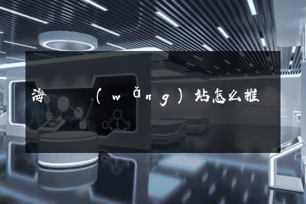 海鹽縣網(wǎng)站怎么推廣