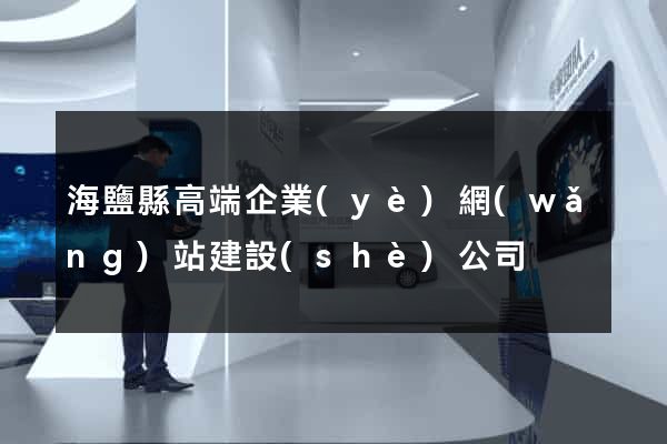 海鹽縣高端企業(yè)網(wǎng)站建設(shè)公司