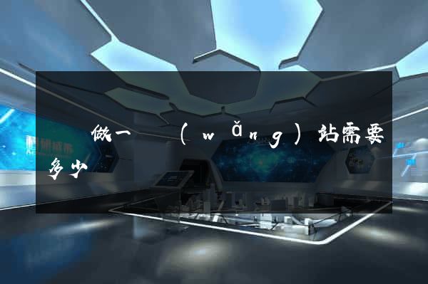 涇縣做一個網(wǎng)站需要多少錢