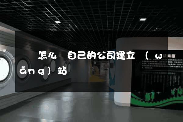 涇縣怎么給自己的公司建立網(wǎng)站