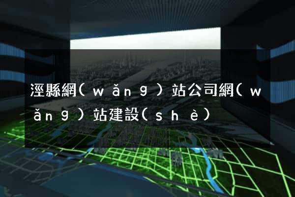 涇縣網(wǎng)站公司網(wǎng)站建設(shè)