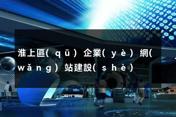 淮上區(qū)企業(yè)網(wǎng)站建設(shè)