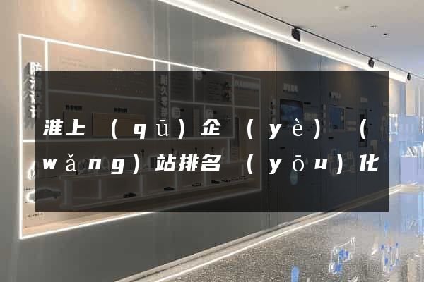 淮上區(qū)企業(yè)網(wǎng)站排名優(yōu)化