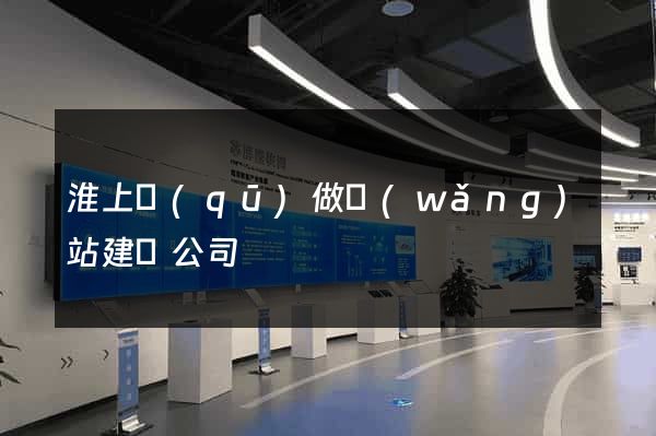 淮上區(qū)做網(wǎng)站建設公司