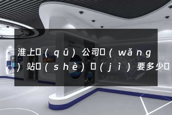 淮上區(qū)公司網(wǎng)站設(shè)計(jì)要多少錢