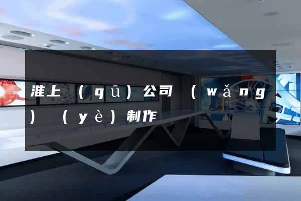 淮上區(qū)公司網(wǎng)頁(yè)制作