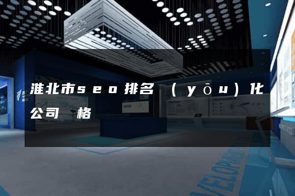 淮北市seo排名優(yōu)化公司價格
