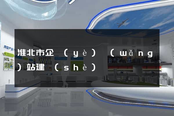 淮北市企業(yè)網(wǎng)站建設(shè)
