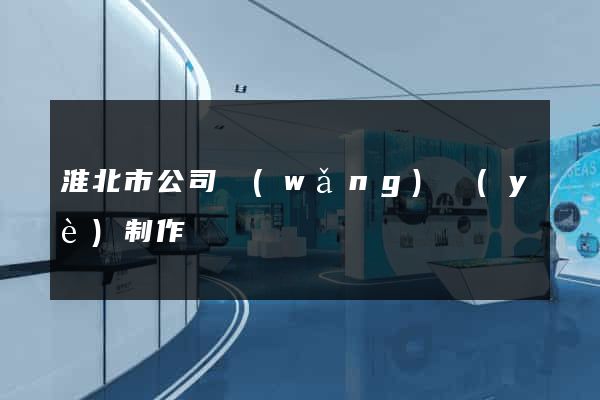 淮北市公司網(wǎng)頁(yè)制作