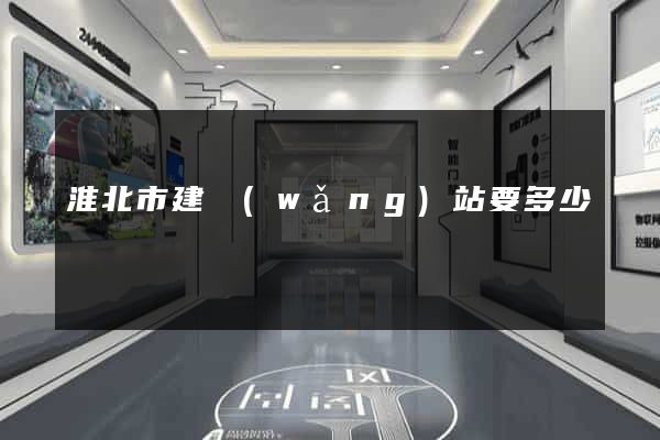 淮北市建網(wǎng)站要多少錢
