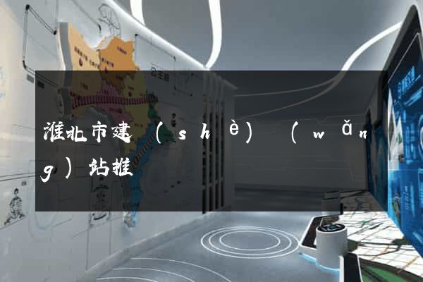 淮北市建設(shè)網(wǎng)站推廣