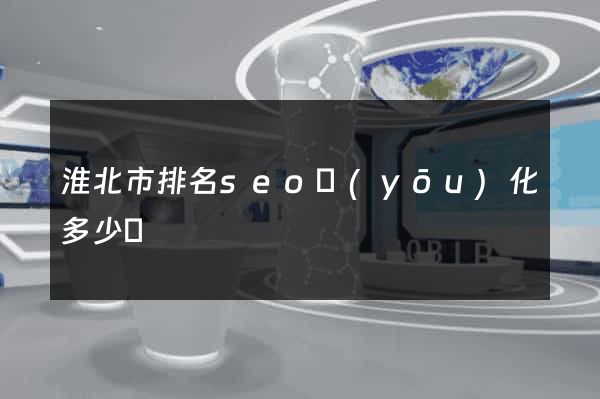 淮北市排名seo優(yōu)化多少錢