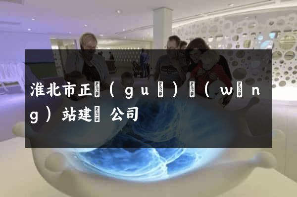 淮北市正規(guī)網(wǎng)站建設公司