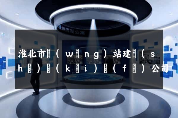 淮北市網(wǎng)站建設(shè)開(kāi)發(fā)公司
