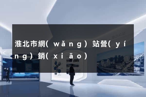 淮北市網(wǎng)站營(yíng)銷(xiāo)